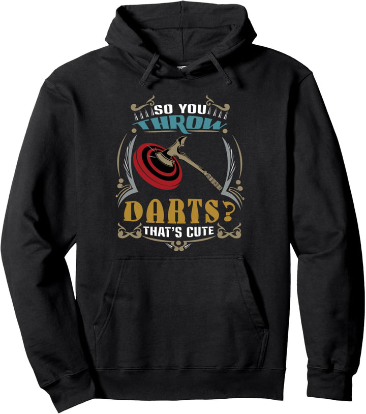 So You Throw Darts Huh? That's Cute Axe throw Pullover Hoodie