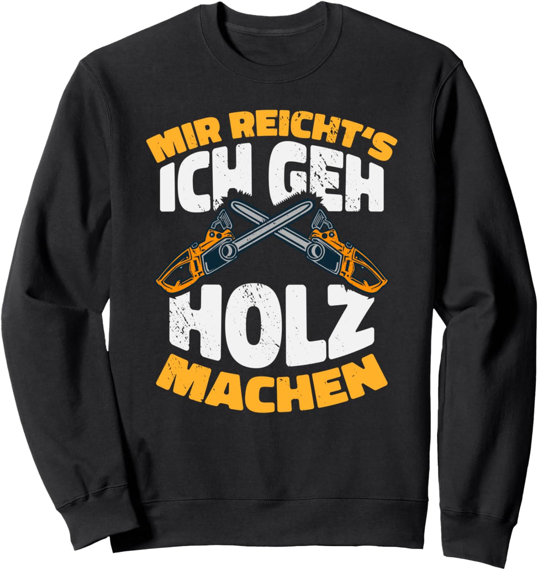 Mir reichts, ich geh Holz machen, Holzfäller, Waldarbeiter Sweatshirt