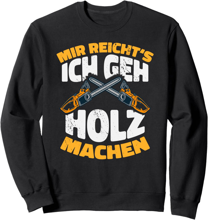 Mir reichts, ich geh Holz machen, Holzfäller, Waldarbeiter Sweatshirt