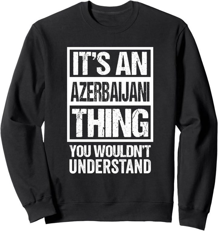 It's An Azerbaijani Thing You Wouldn't Understand Azerbaijan Sweatshirt