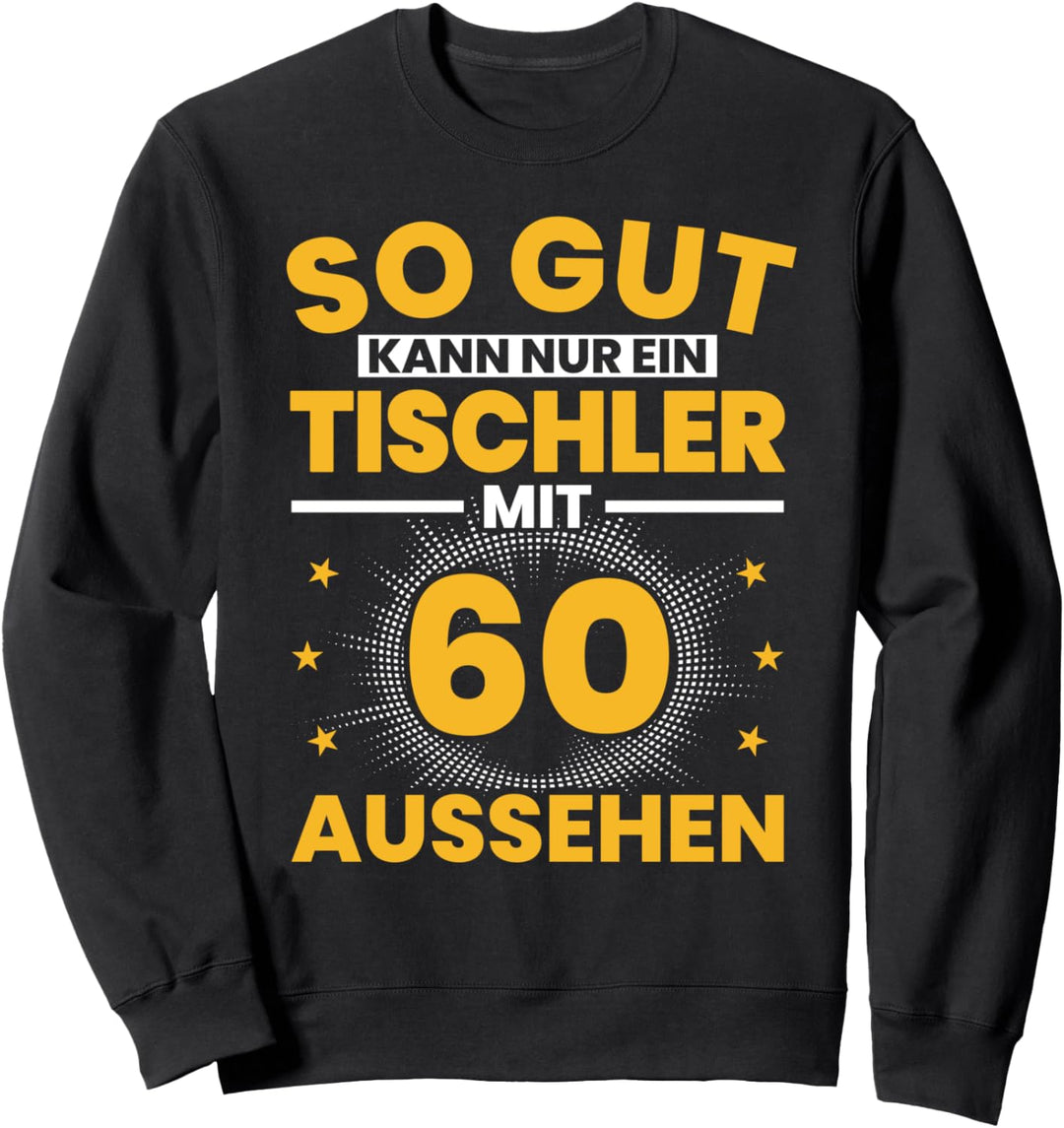Tischler 60. Geburtstag Männer 60 Jahre Schreiner Sweatshirt