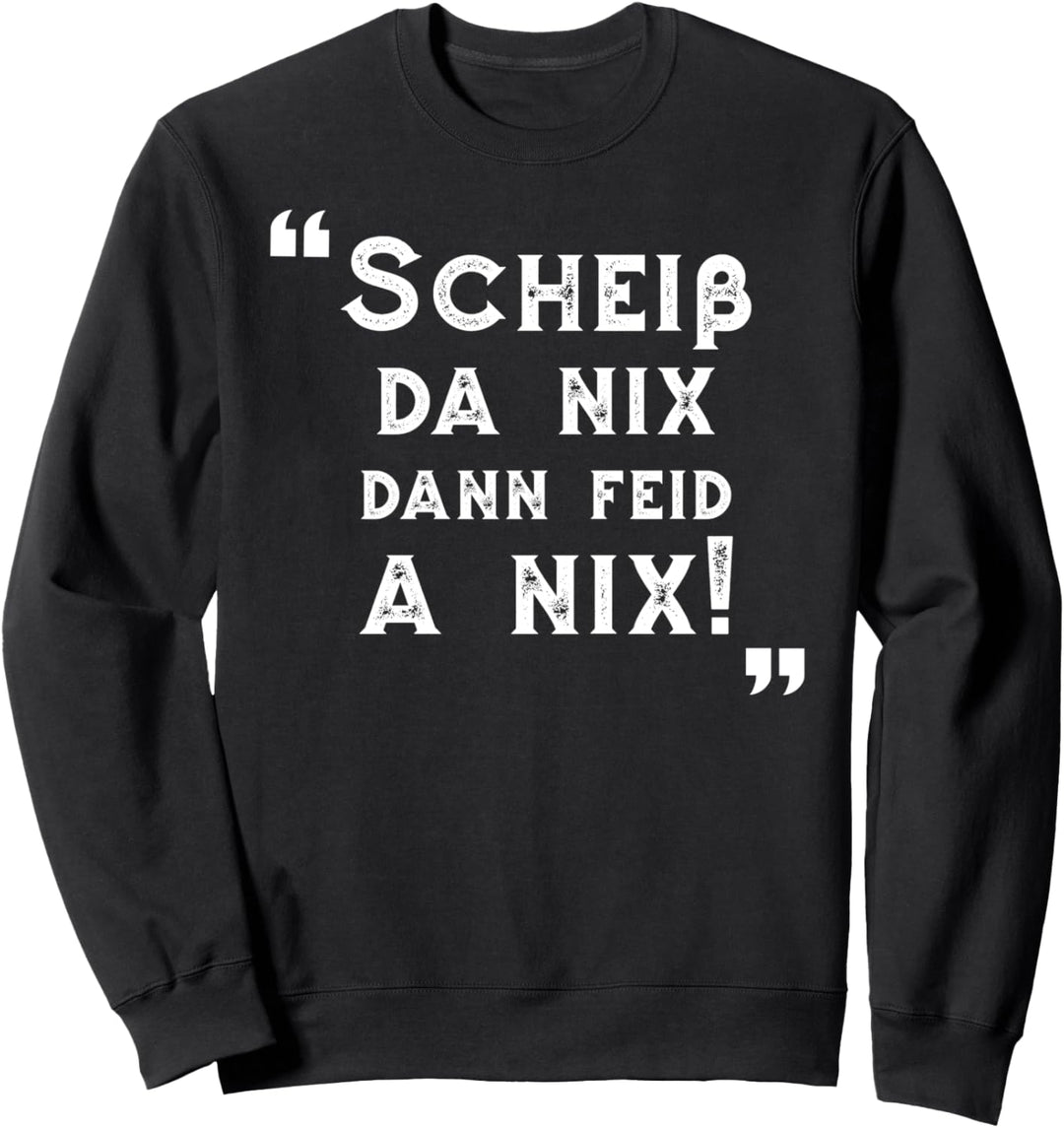 Scheiss da nix dann feid a nix, Spruch, Bayern, Bayrisch Sweatshirt