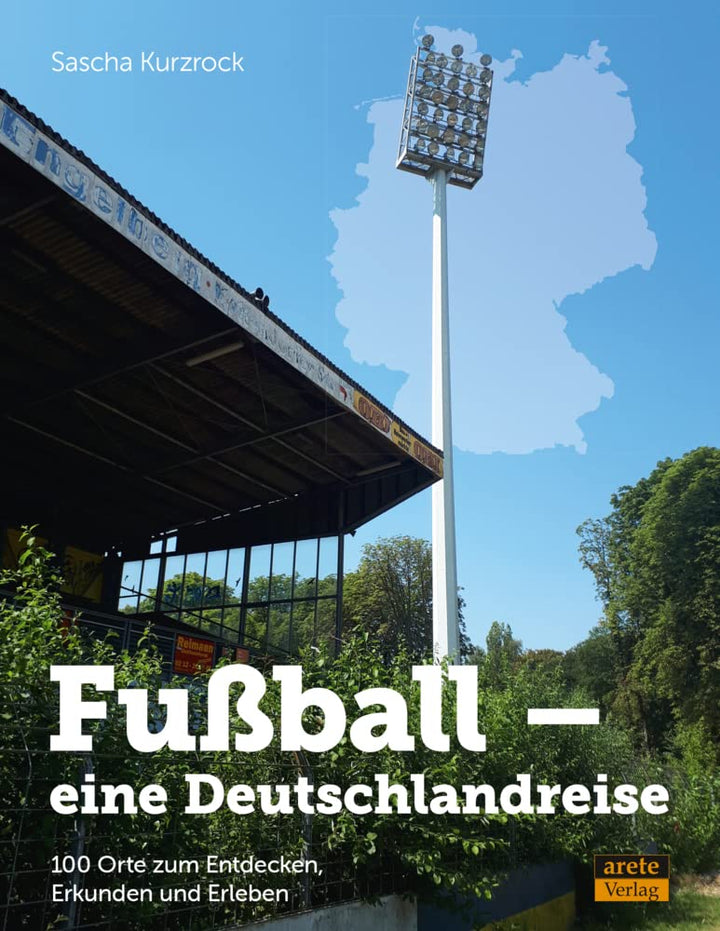 Fussball - eine Deutschlandreise: 100 Orte zum Entdecken, Erkunden und Erleben, Gebundenes Buch