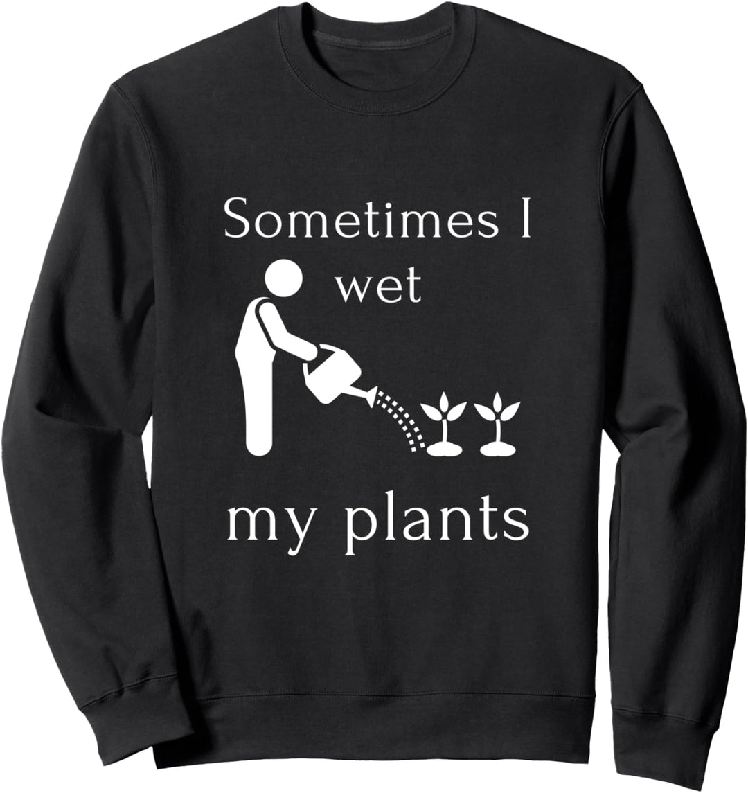 Lustige Gartenarbeit Manchmal befeuchte ich meine Pflanzen Sweatshirt
