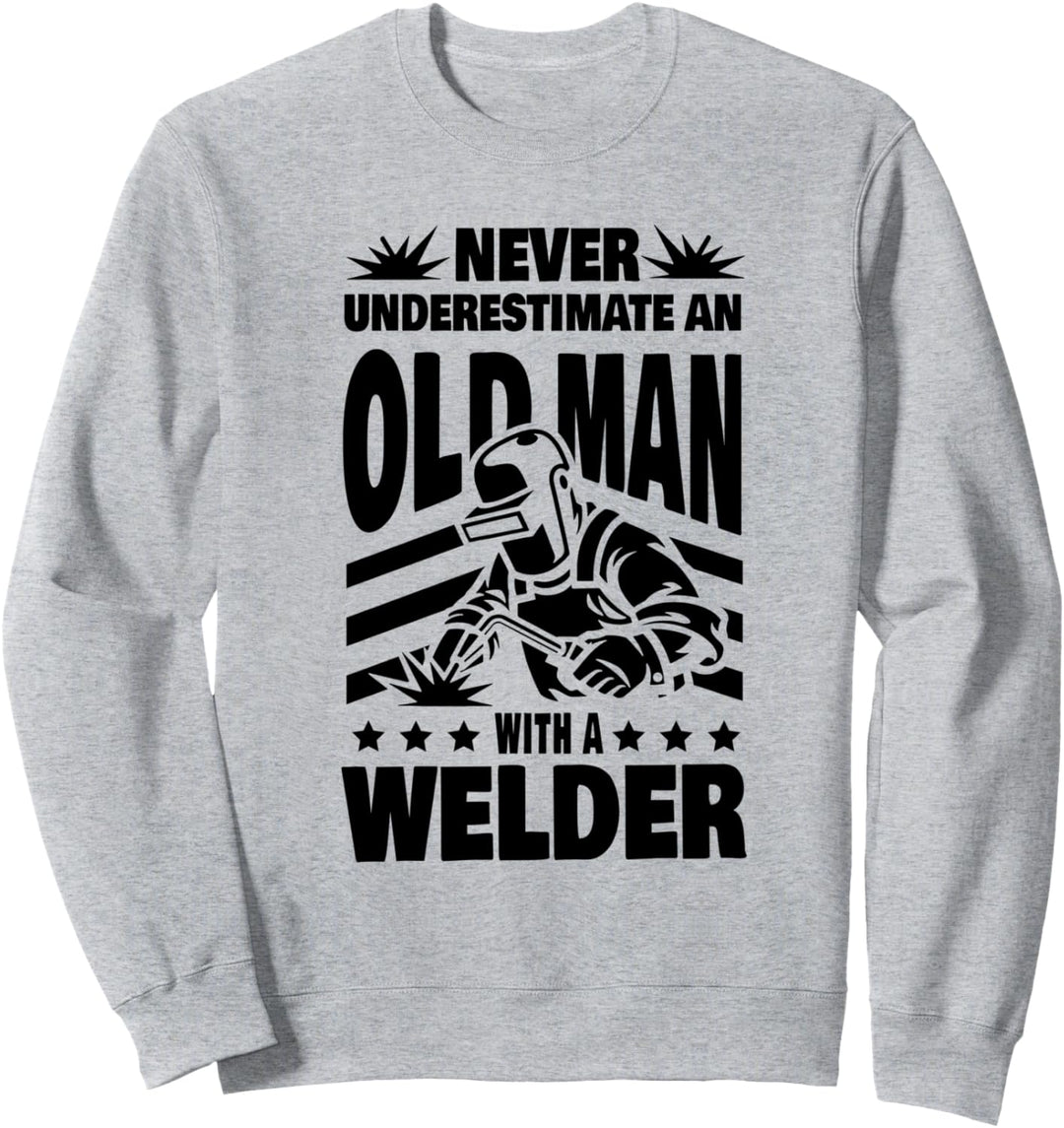 Never Underestimate an Old Man with a Welder Dad Sweatshirt