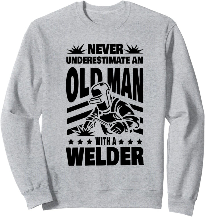 Never Underestimate an Old Man with a Welder Dad Sweatshirt