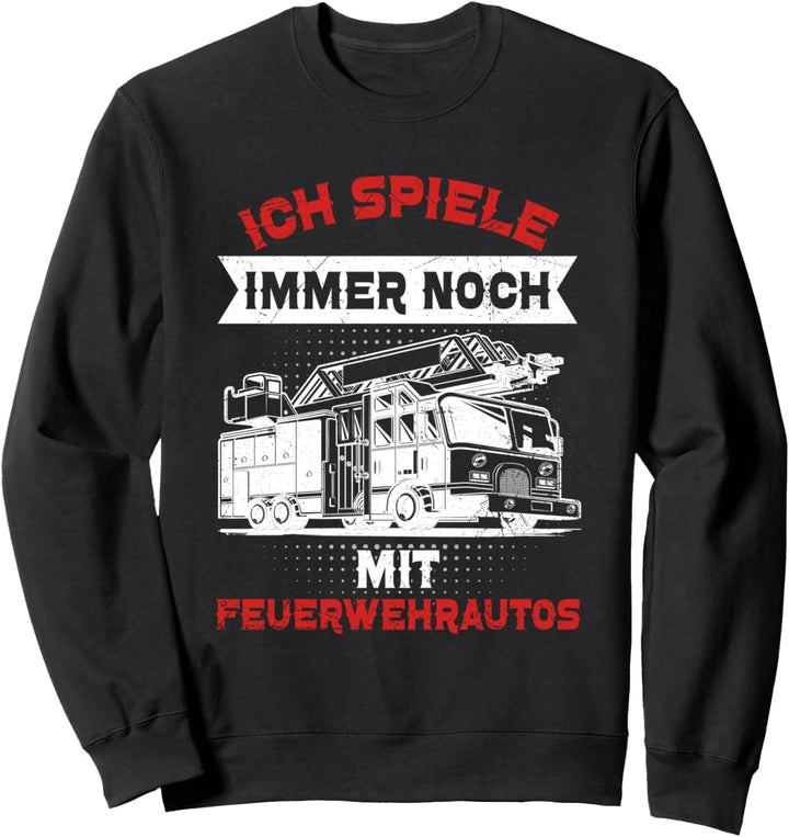 Feuerwehrmann Ich Spiele Immer Noch Mit Feuerwehrautos Sweatshirt