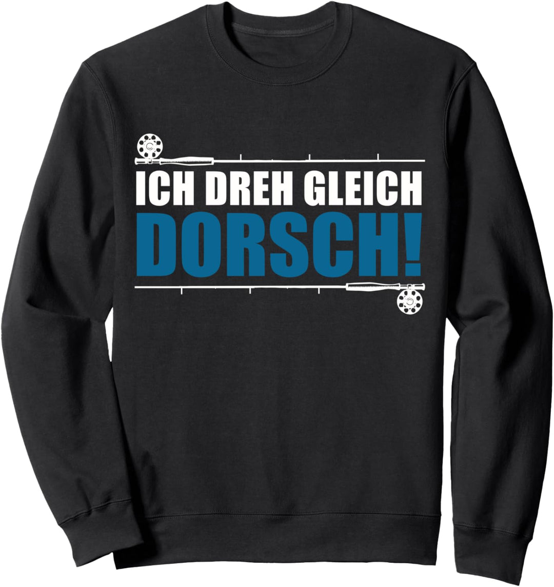 Dorsch Angler und Fischer - Ich dreh gleich Dorsch Sweatshirt