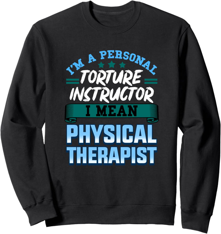 PT Physical Therapist I'm A Personal Torture Instructor Sweatshirt