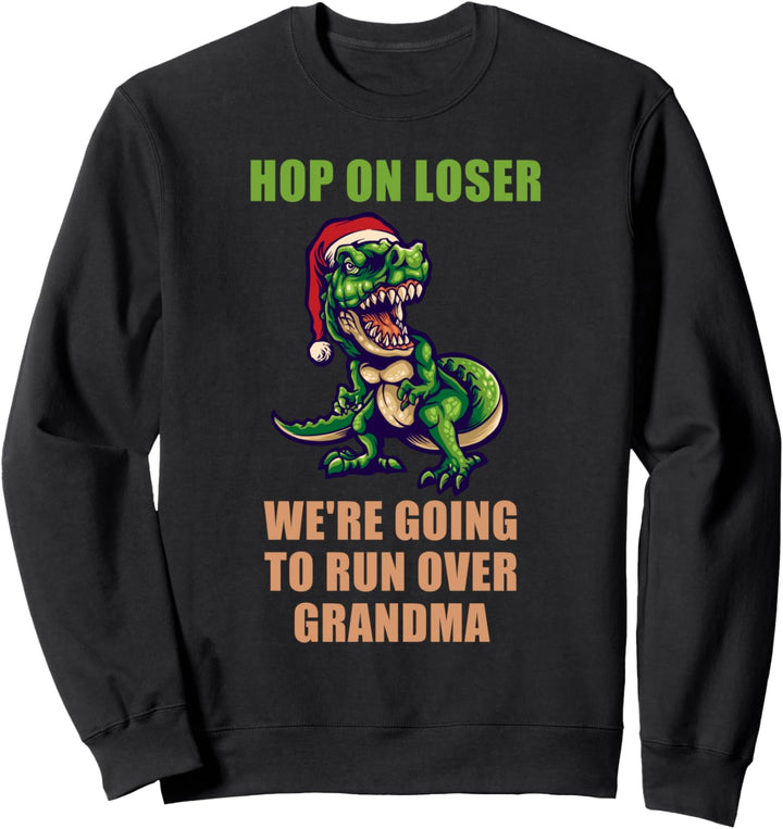 Hop On Loser We're Going To Run Over Grandma Funny Dino Sweatshirt