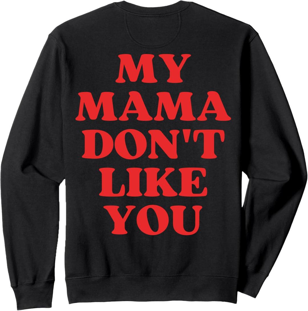 My Mama Don't Like You Sweatshirt
