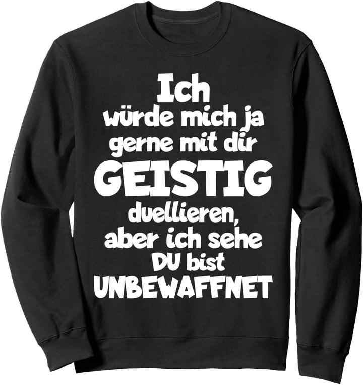 Ich Würde Mich Ja Gerne Geistig Mit Dir Duellieren Aber Sweatshirt