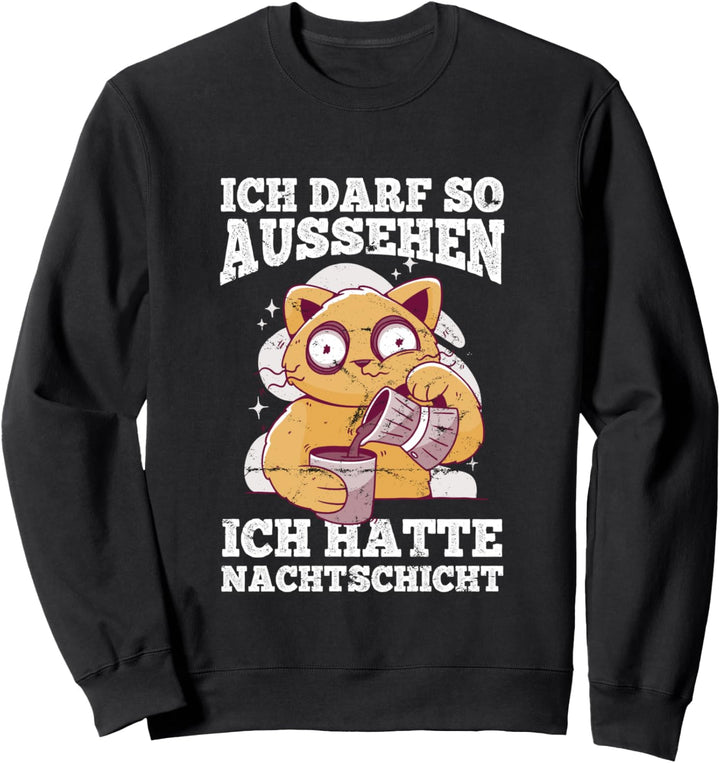 Ich Darf So Aussehen Ich Hatte Nachtschicht Kaffee Katze Sweatshirt