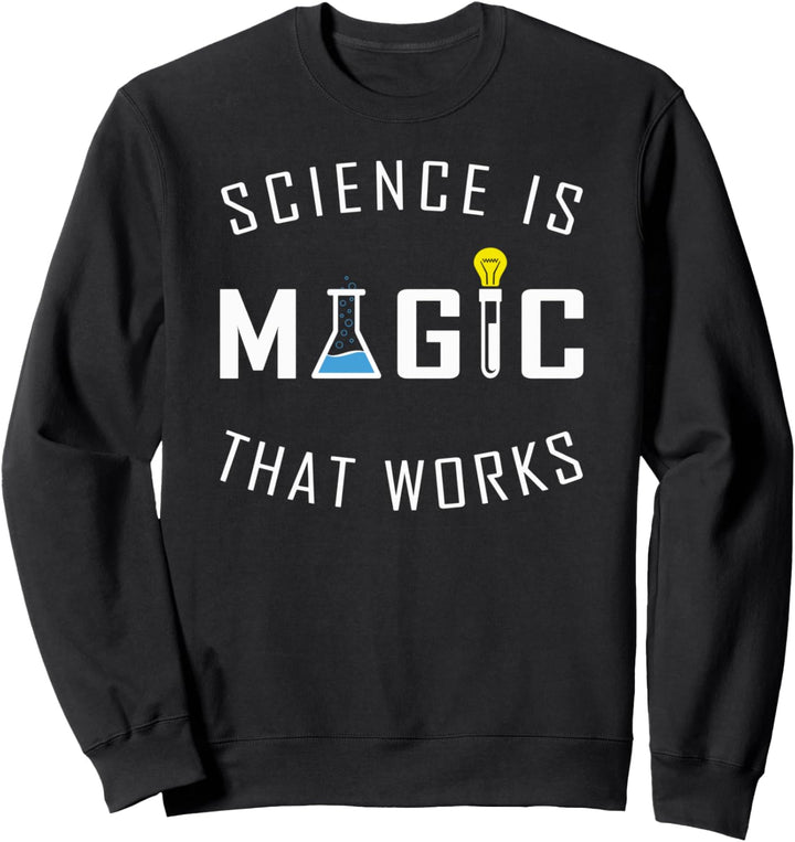 Science Is Magic That Works | Science Is Real Sweatshirt
