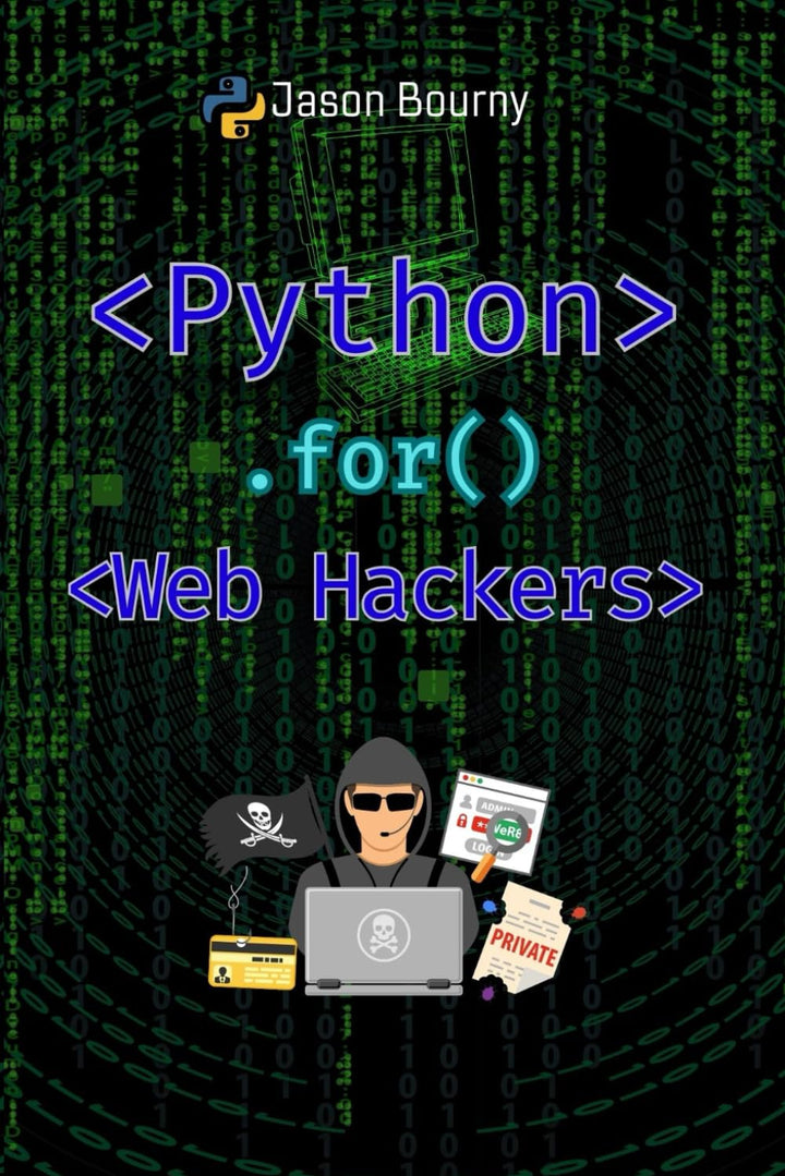 Python for Web Hackers: Mastering Black Hat Techniques (Python for Hackers, Scripting for Kali Linux