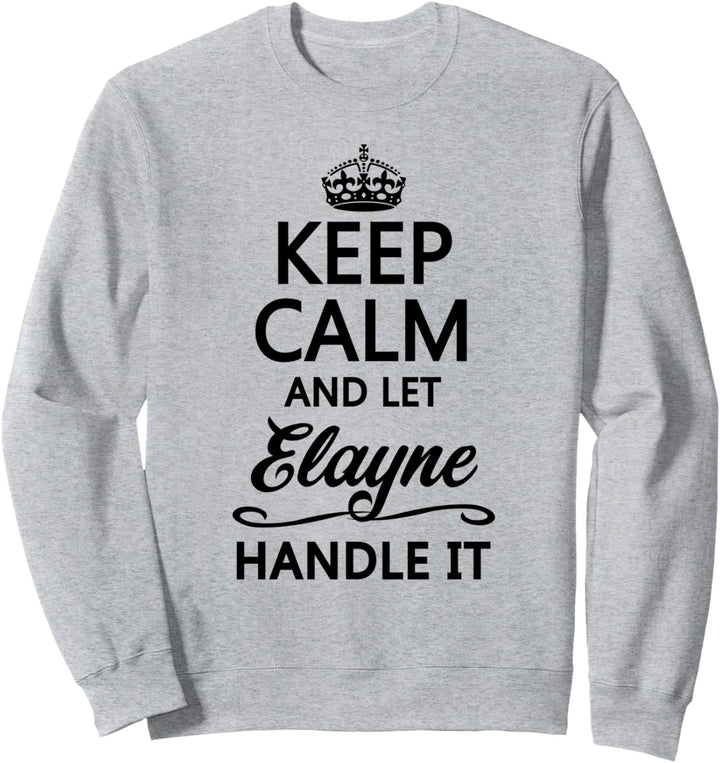 KEEP CALM and let ELAYNE Handle It | Funny Name Gift - Sweatshirt