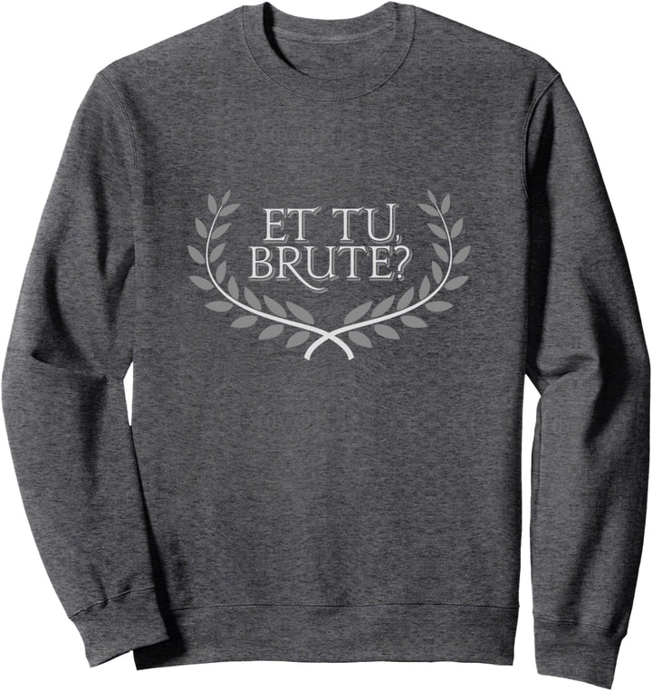 Shakespeare Julius Caesar Brutus Quote Et Tu Brute Sweatshirt