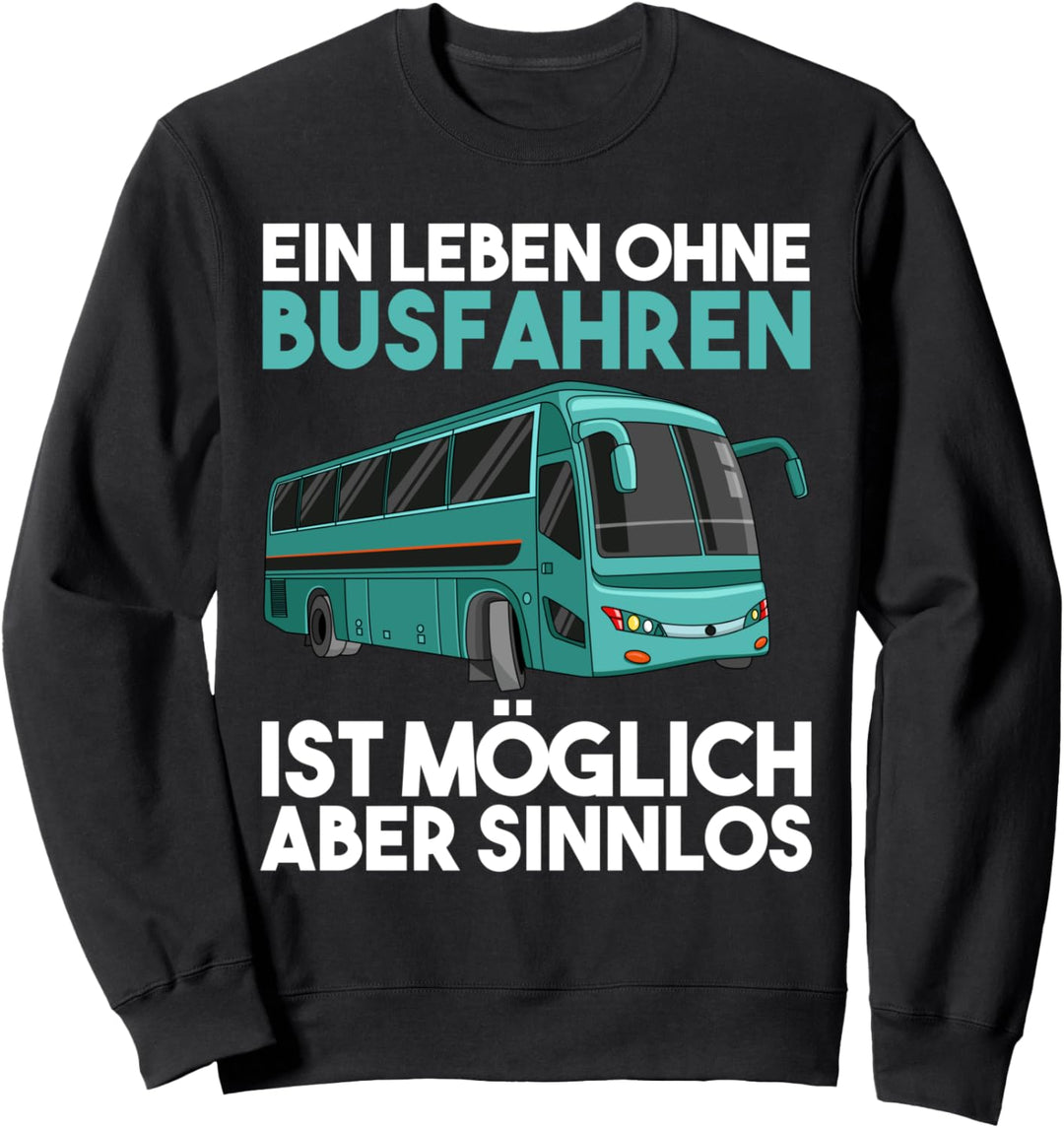 Ein Leben Ohne Busfahrer ist möglich aber Sinnlos Bus Sweatshirt