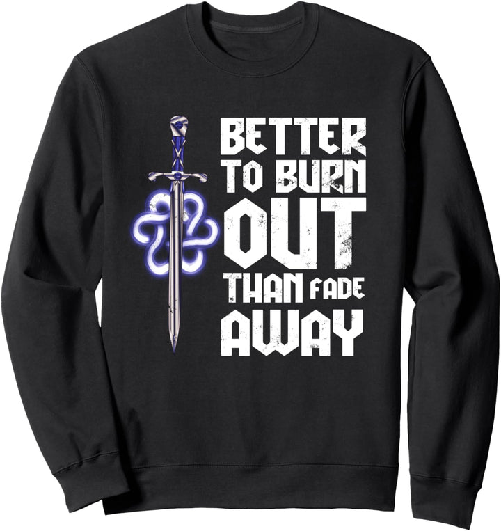 Better to Burn Out Than Fade Away Sweatshirt