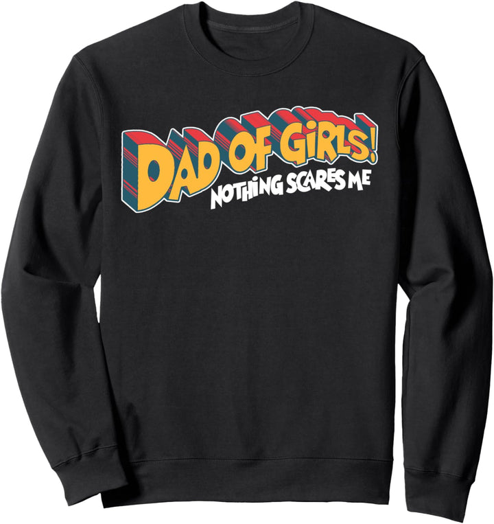 Dad of Girls Nothing Scares Me! Funny Retro Fathers Day Sweatshirt
