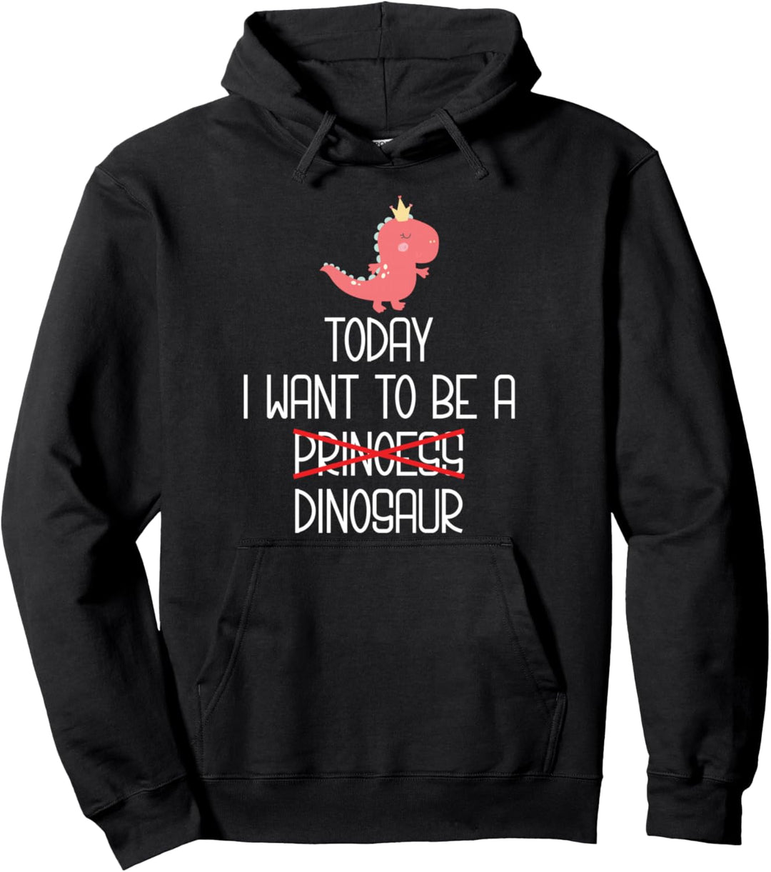 Today I Want to Be a Princess Dinosaurier Pullover Hoodie
