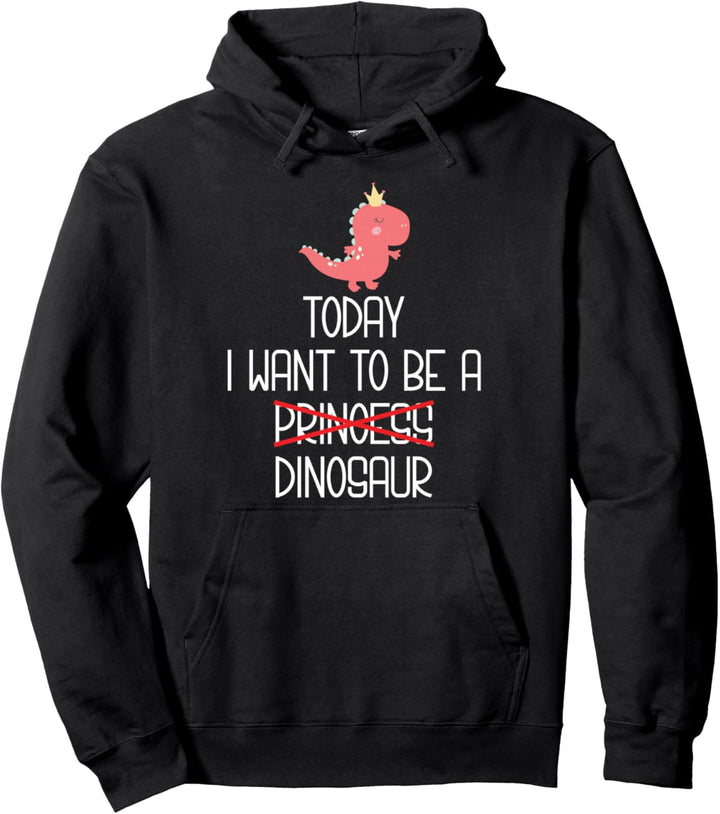 Today I Want to Be a Princess Dinosaurier Pullover Hoodie