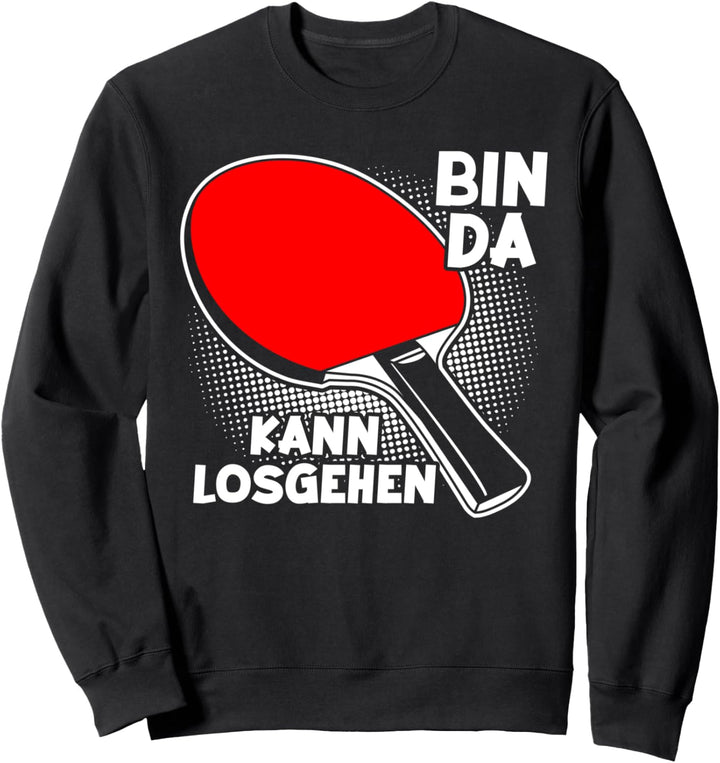 Bin da kann losgehen Tischtennis Tischtennisspieler Sweatshirt