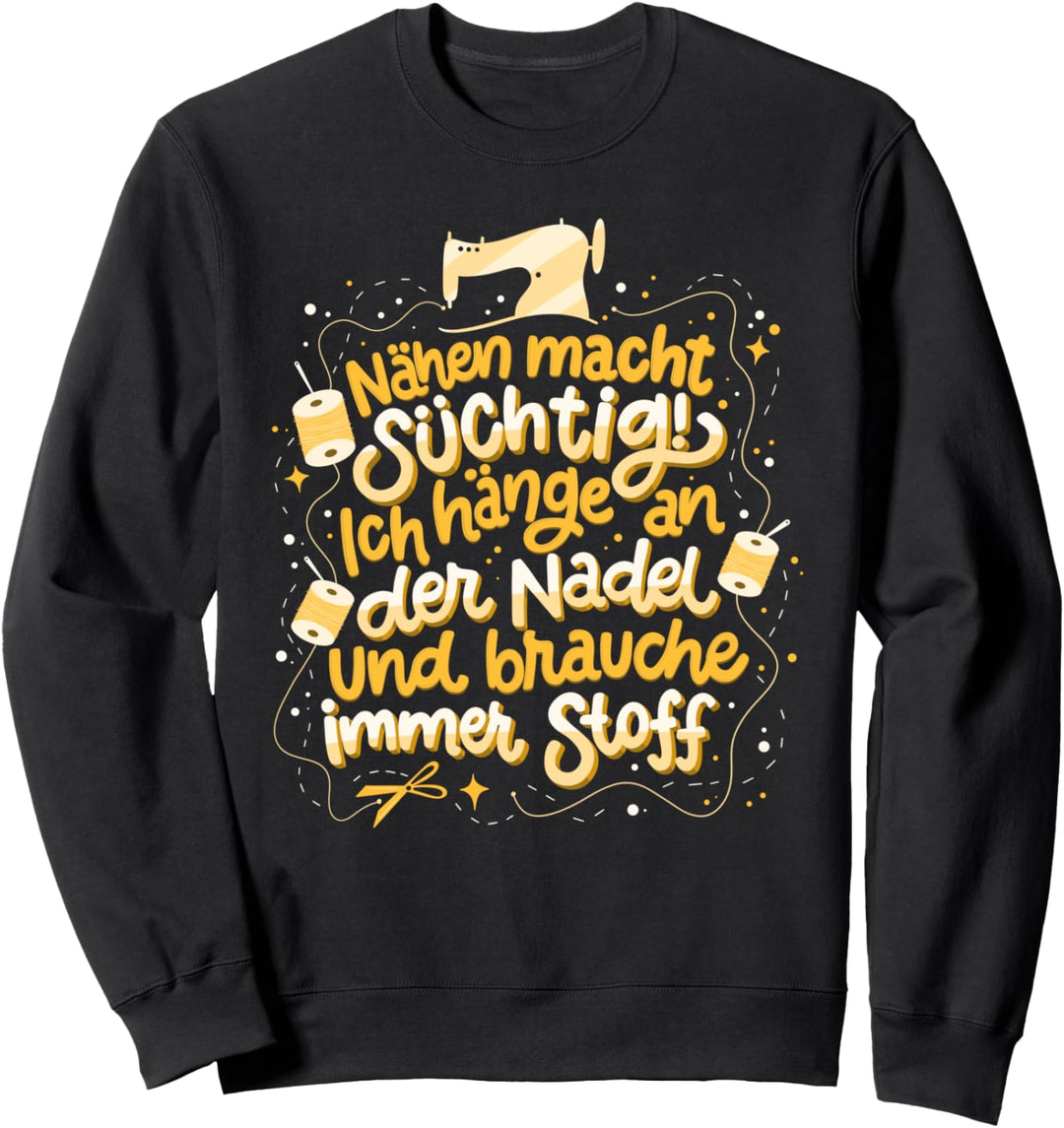 Nähen macht süchtig Ich hänge an der Nadel und brauche Stoff Sweatshirt