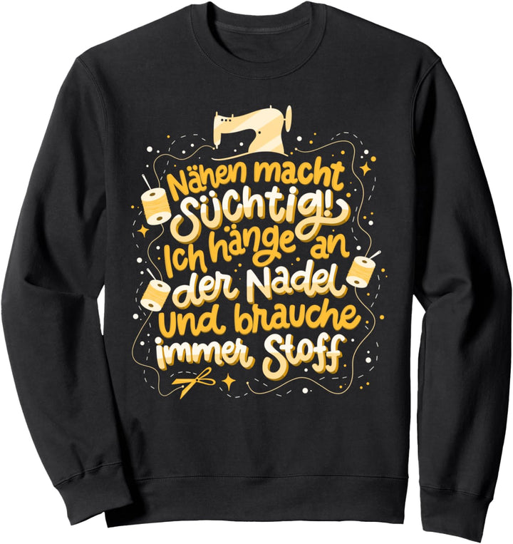 Nähen macht süchtig Ich hänge an der Nadel und brauche Stoff Sweatshirt
