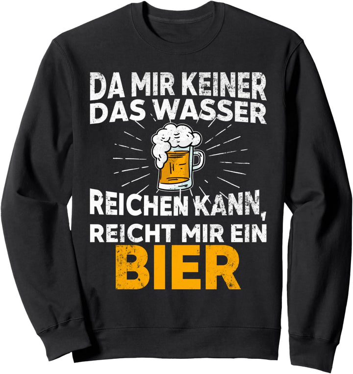 Da mir keiner das Wasser reichen kann reicht mir das Bier Sweatshirt
