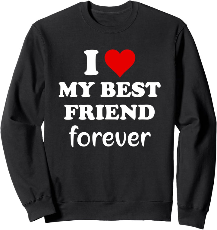 I Love My Best Friend Shirt,I Love My Best Friend Forever Sweatshirt
