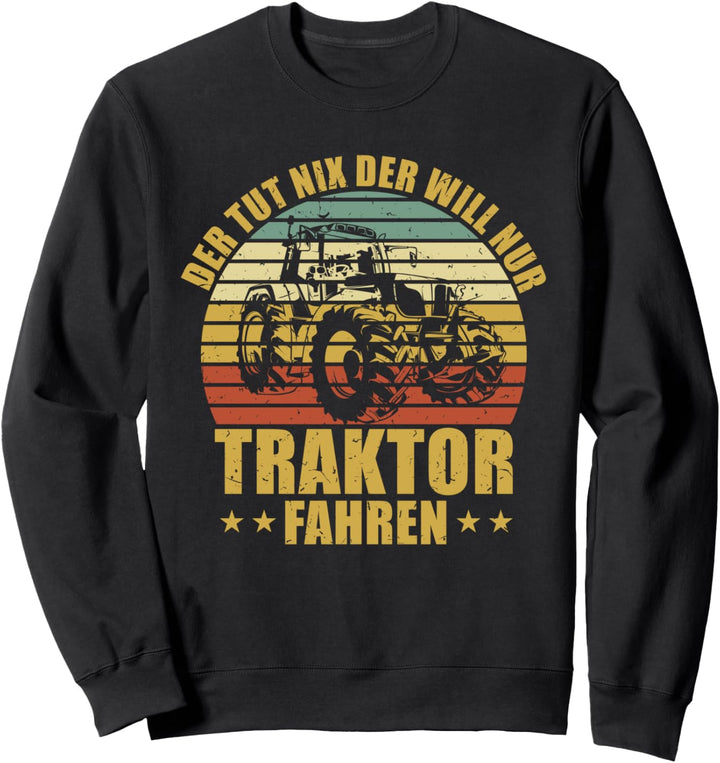 Bauern Landwirt Lustiges Trecker Der Will Nur Traktor Fahren Sweatshirt