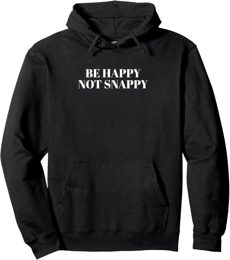 Be happy not snappy Pullover Hoodie