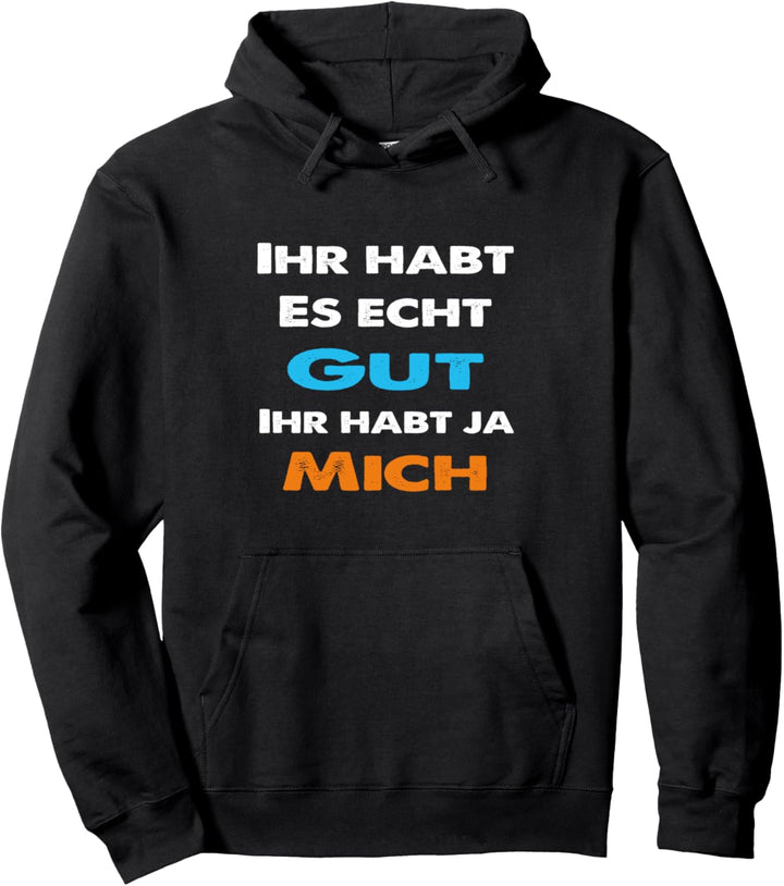 Ihr habt es gut ihr habt ja mich Statement Spruch lustig Pullover Hoodie