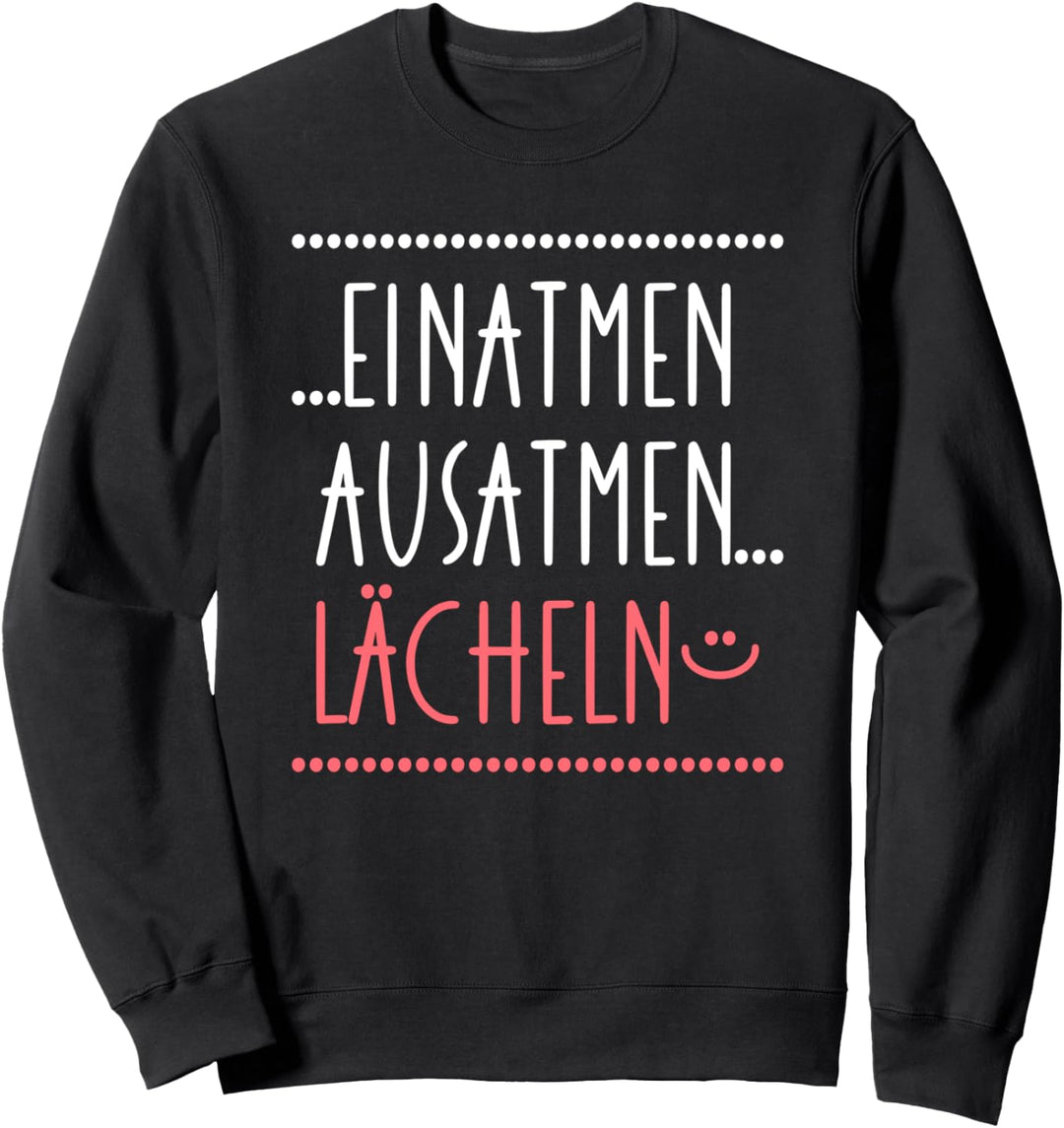 Einatmen Ausatmen Lächeln - Anti Ärger Message gegen Stress Sweatshirt