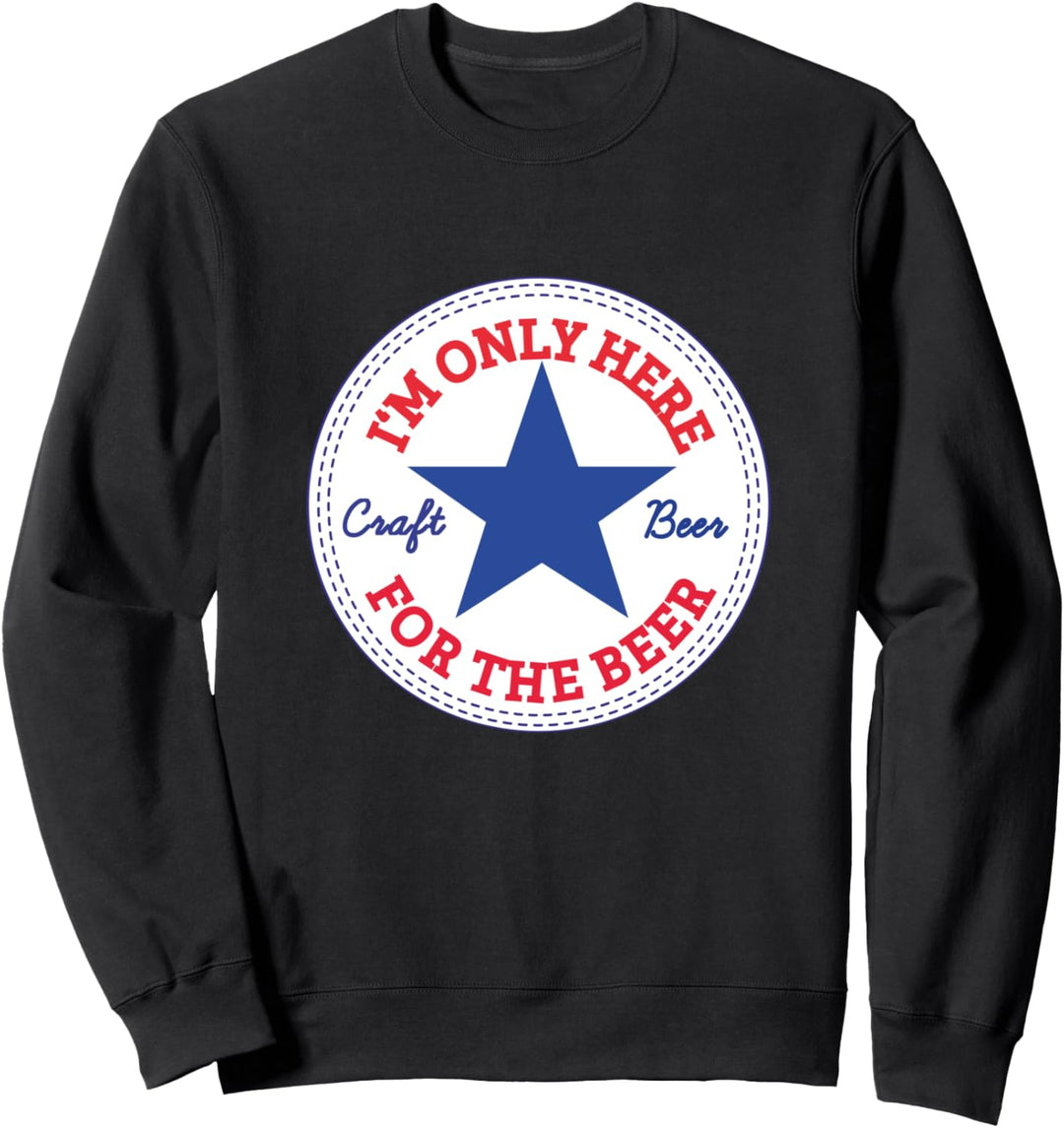 I'M ONLY HERE FOR THE CRAFT BEER Hopfen und Gerste trinken Sweatshirt