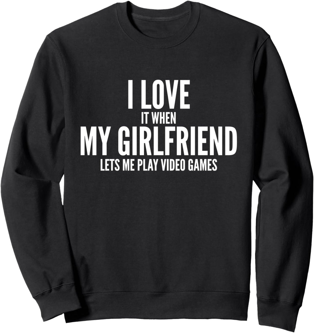I Love It When My Girlfriend Lets Me Play Video Games Sweatshirt