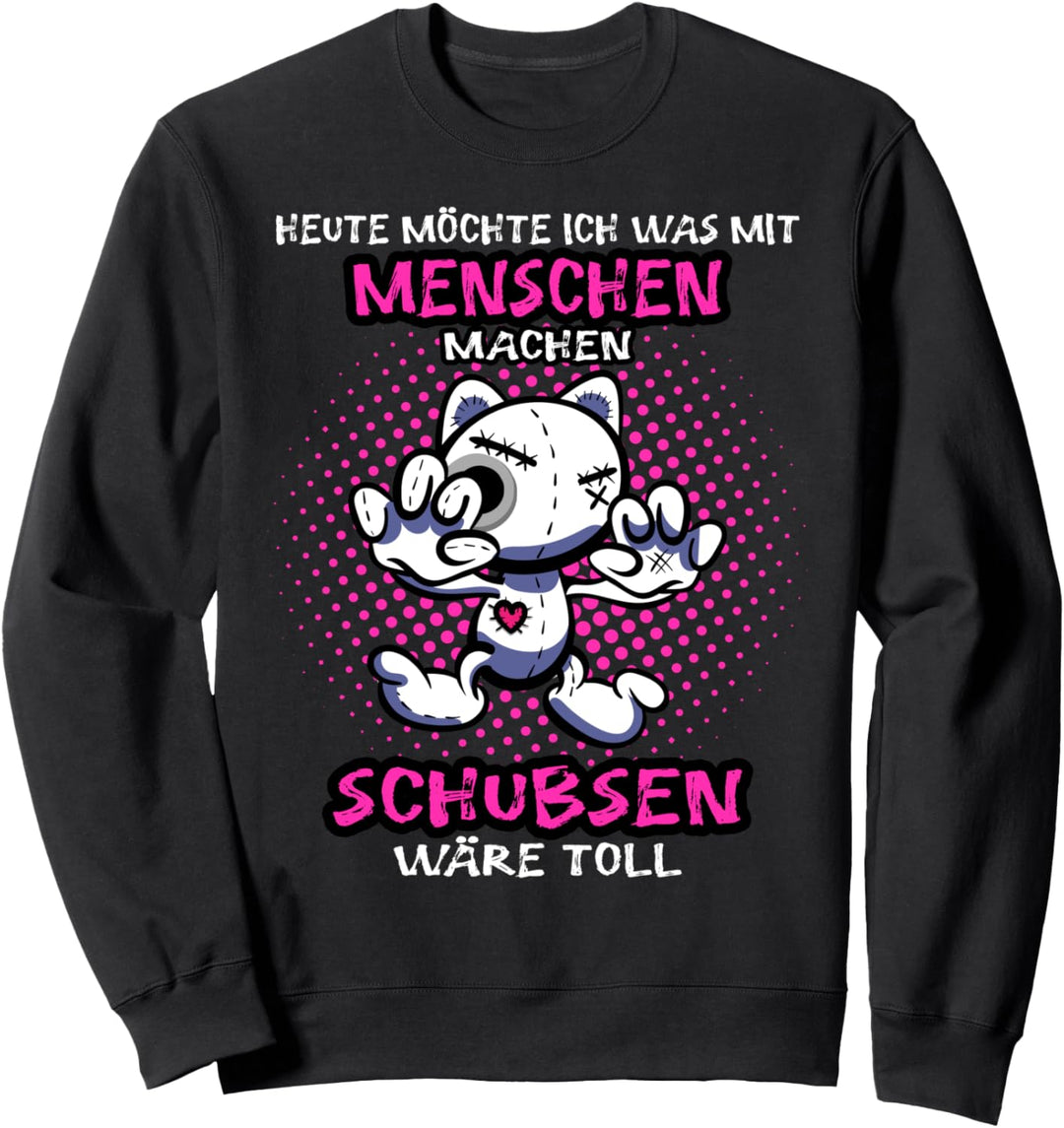 Heute möchte ich was mit Menschen machen Schubsen wäre toll Sweatshirt