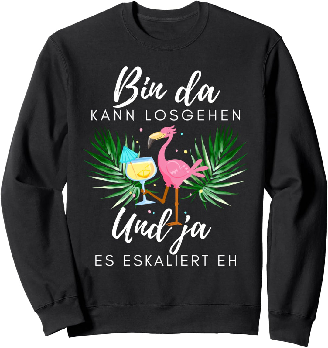 Flamingo Bin da kann losgehen und ja es eskaliert eh Sweatshirt