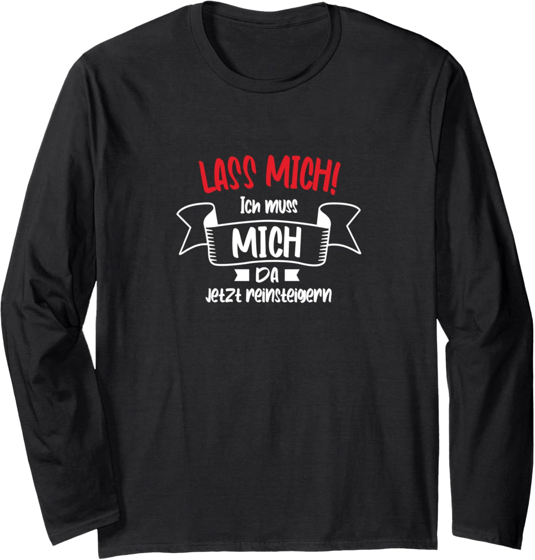 Lass mich Ich muss mich da jetzt reinsteigern | Damen Spruch Langarmshirt