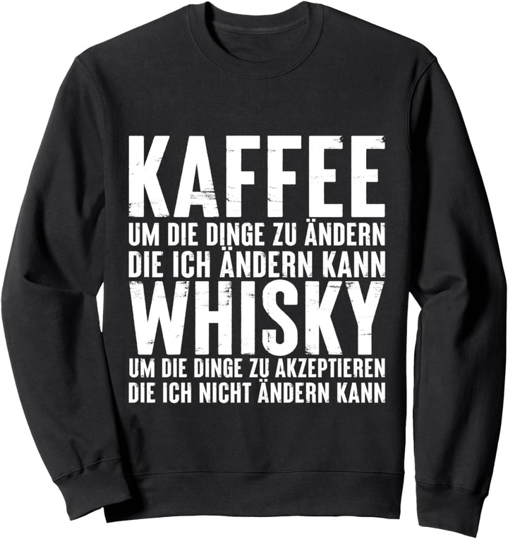 Kaffee für die Dinge Whisky ändern kann Spruch Sweatshirt