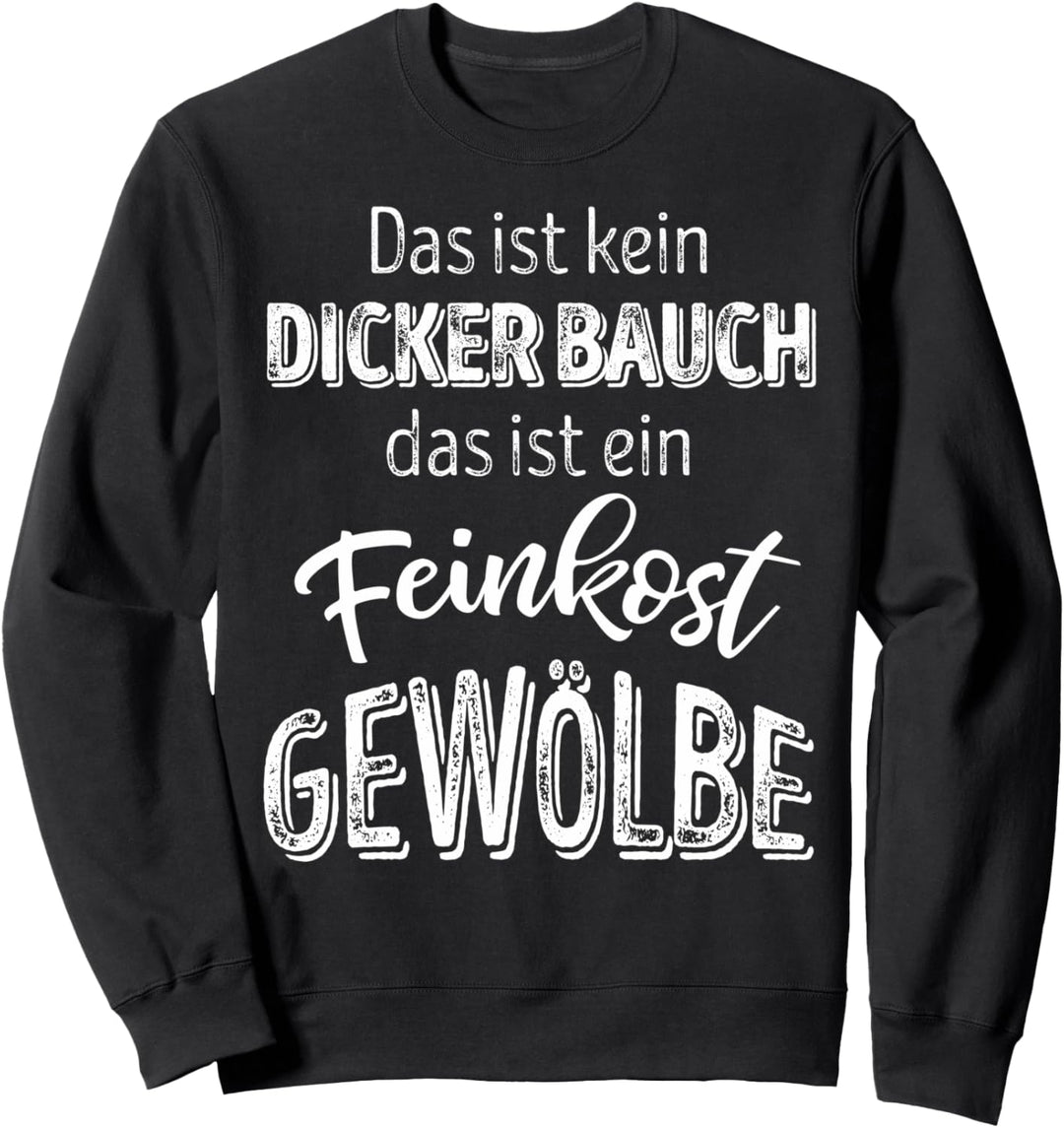 Das ist kein dicker Bauch das ist ein Feinkostgewölbe Fun Sweatshirt
