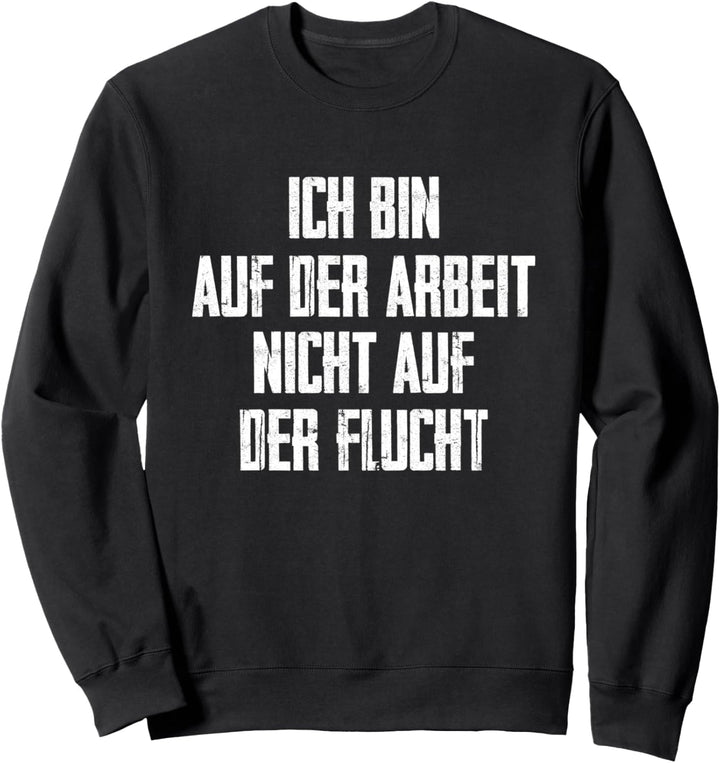 Ich Bin Auf Der Arbeit Nicht Auf Der Flucht Sweatshirt