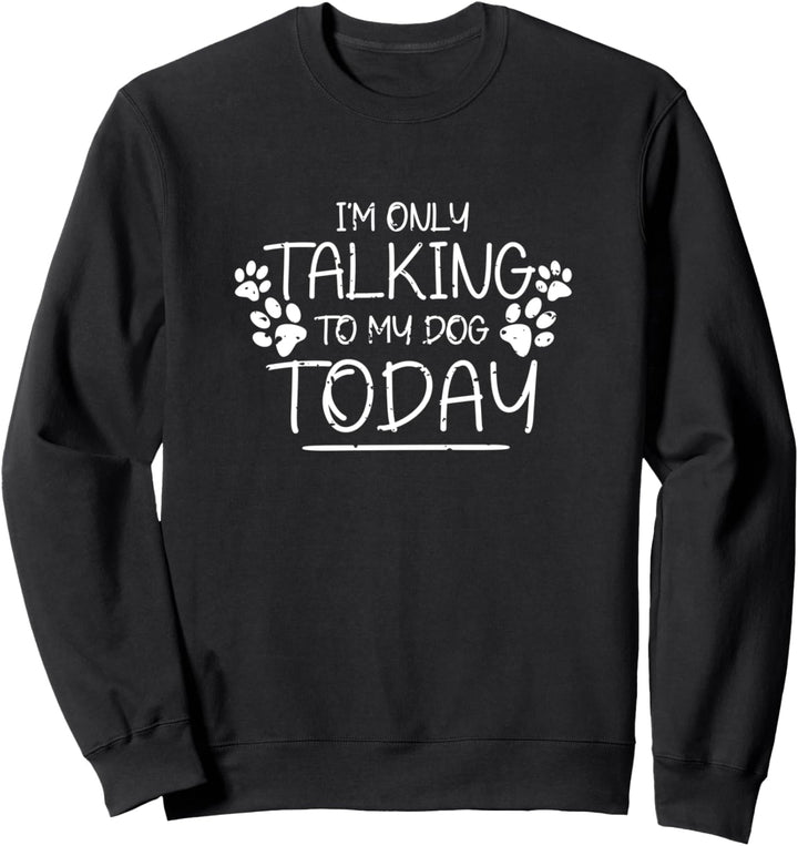 Ich spreche heute nur mit meinem Hund lustiges Hundemotiv Sweatshirt