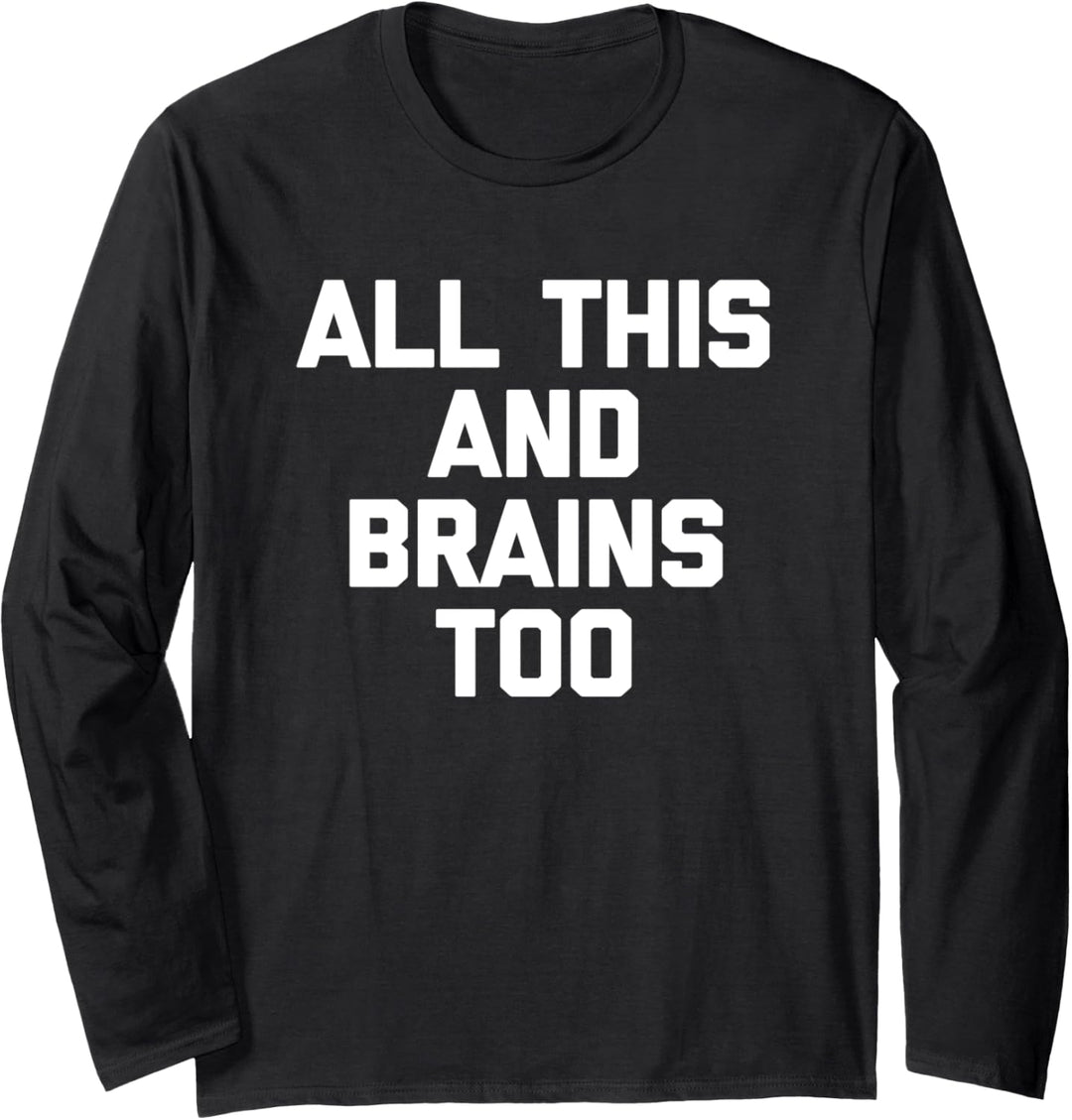All This & Brains Too T-Shirt Lustig Spruch sarkastisch Neuheit Langarmshirt