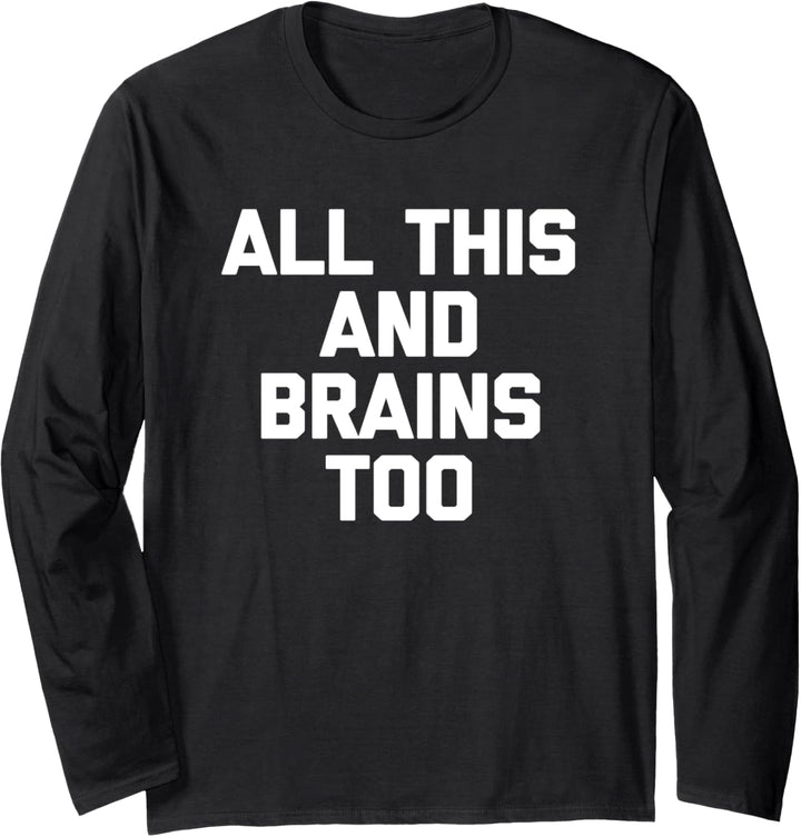 All This & Brains Too T-Shirt Lustig Spruch sarkastisch Neuheit Langarmshirt