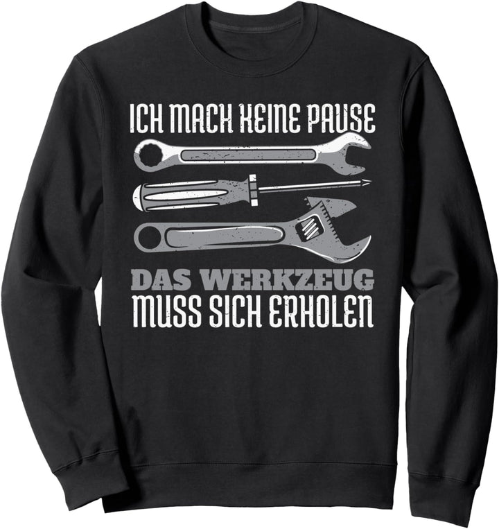 Ich mach keine Pause das Werkzeug muss sich erholen Sweatshirt