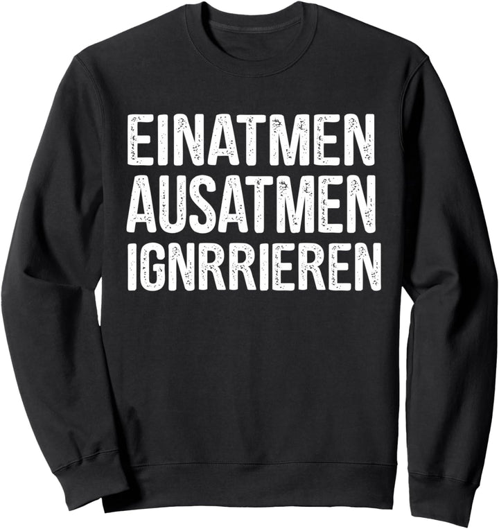 Einatmen Ausatmen Ignorieren Stress bei Arbeit Geschenkidee Sweatshirt