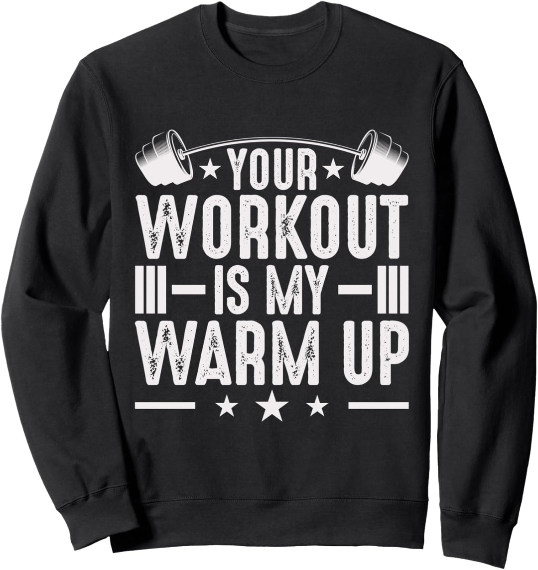 Your Workout Is My Warm Up Fitness Bodybuilding Sweatshirt