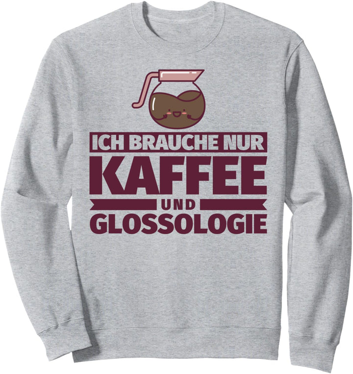 Ich brauche nur Kaffee und Glossologie Sweatshirt